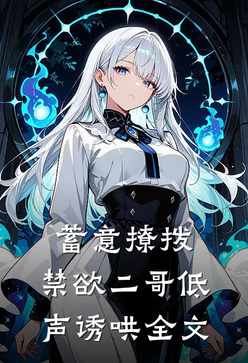 蓄意撩拨，禁欲二哥低声诱哄全文