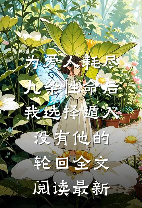 为爱人耗尽九条性命后，我选择遁入没有他的轮回全文阅读最新