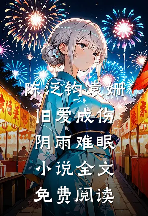 陈泛钧袁姗旧爱成伤，阴雨难眠小说全文免费阅读