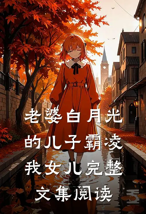 老婆白月光的儿子霸凌我女儿完整文集阅读