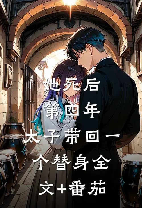 她死后第四年，太子带回一个替身全文+番茄