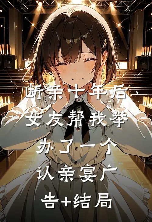 断亲十年后，女友帮我举办了一个认亲宴广告+结局