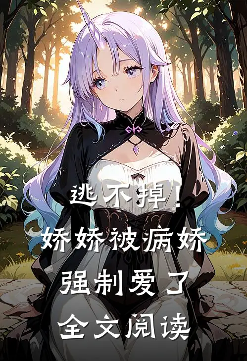 逃不掉！娇娇被病娇强制爱了全文阅读