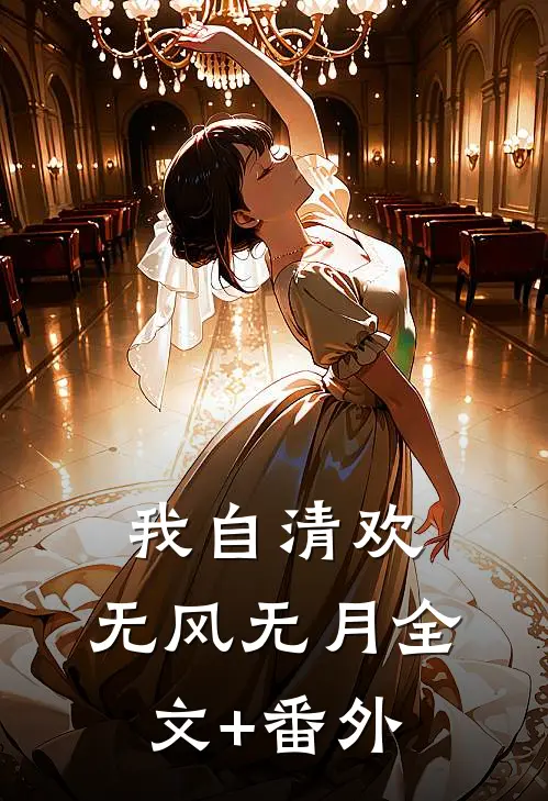 我自清欢，无风无月全文+番外
