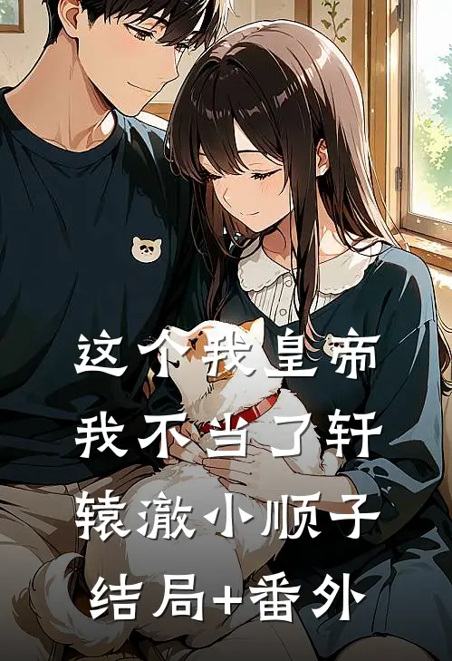 这个我皇帝我不当了轩辕澈小顺子结局+番外