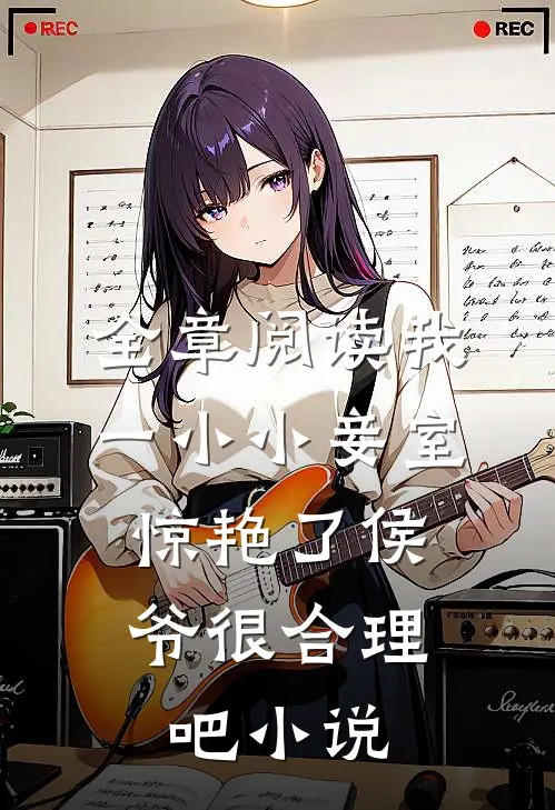 全章阅读我一小小妾室,惊艳了侯爷很合理吧小说