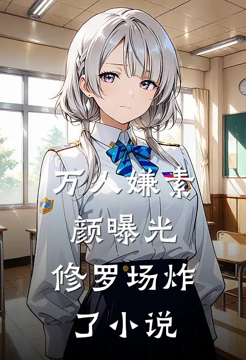 万人嫌素颜曝光，修罗场炸了小说
