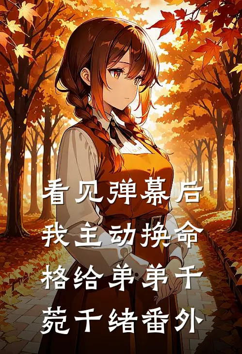 看见弹幕后，我主动换命格给弟弟千菀千绪番外