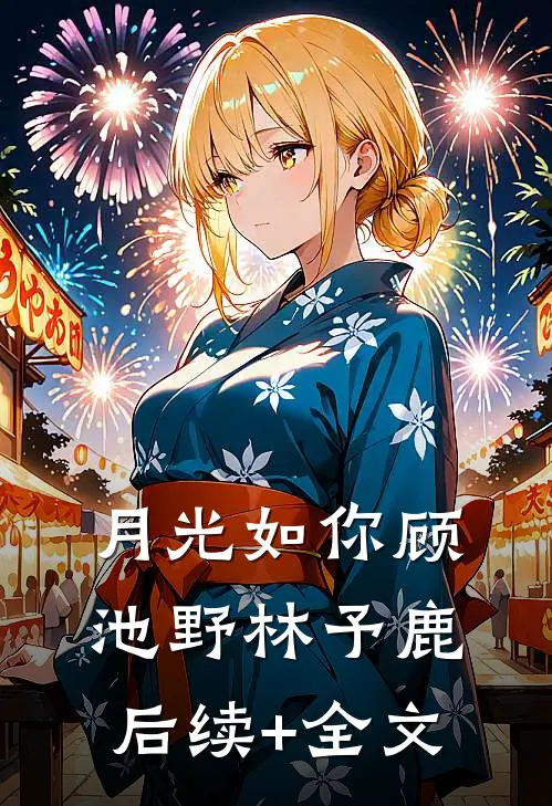 月光如你顾池野林予鹿后续+全文
