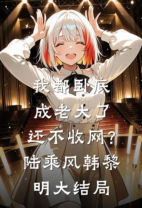 我都卧底成老大了，还不收网？陆乘风韩黎明大结局
