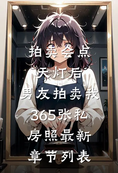 拍卖会点天灯后，男友拍卖我365张私房照最新章节列表
