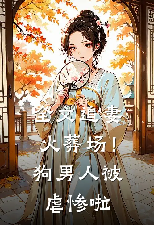 全文追妻火葬场！狗男人被虐惨啦