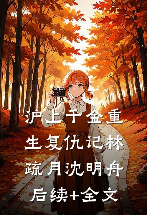 沪上千金重生复仇记林疏月沈明舟后续+全文
