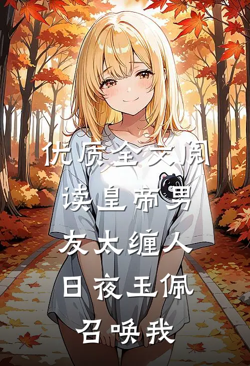 优质全文阅读皇帝男友太缠人，日夜玉佩召唤我