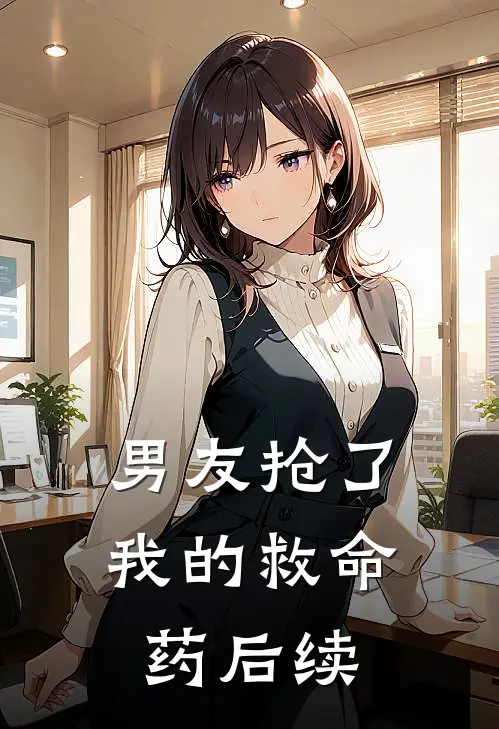 男友抢了我的救命药后续