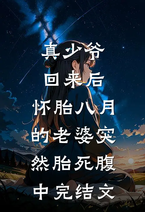 真少爷回来后，怀胎八月的老婆突然“胎死”腹中完结文