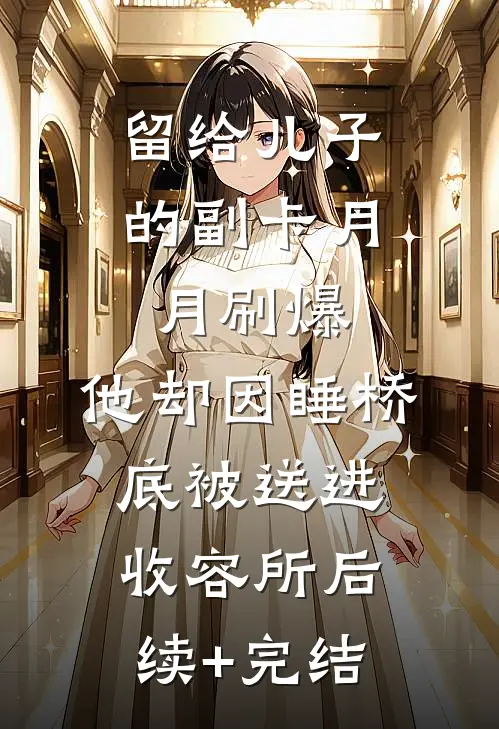 留给儿子的副卡月月刷爆，他却因睡桥底被送进收容所后续+完结