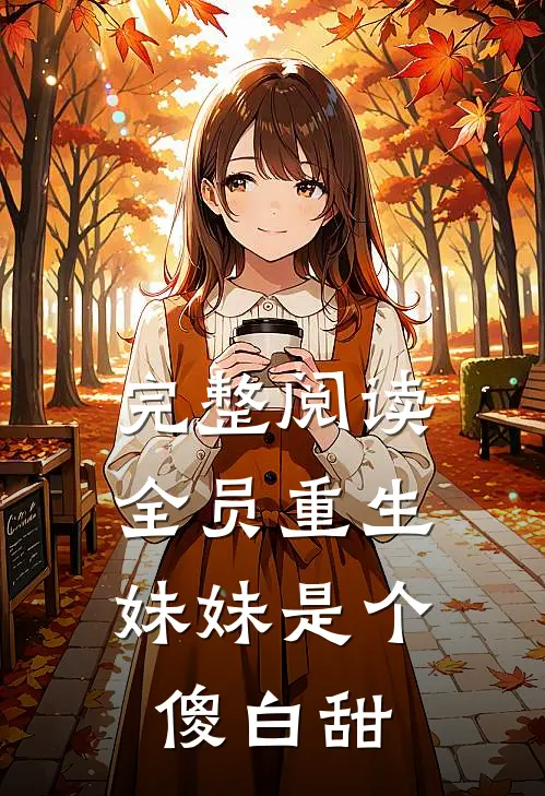 完整阅读全员重生：妹妹是个傻白甜