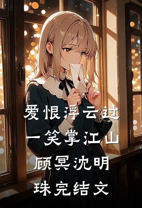 爱恨浮云过，一笑掌江山顾冥沈明珠完结文