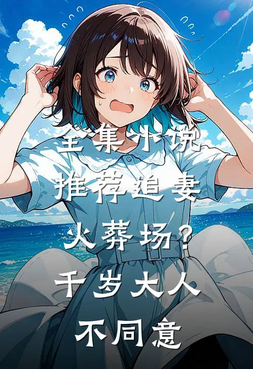 全集小说推荐追妻火葬场？千岁大人不同意