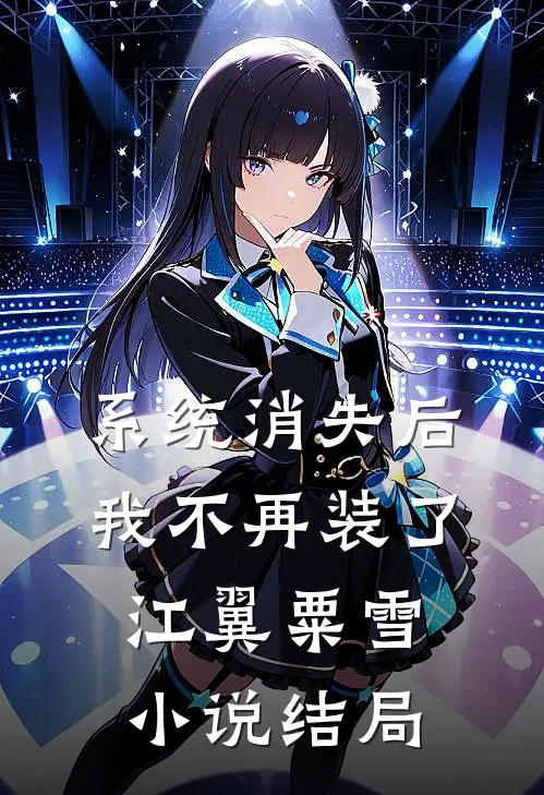 系统消失后，我不再装了江翼粟雪小说结局