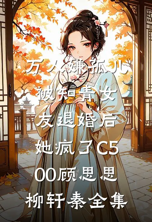 万人嫌孤儿被知青女友退婚后，她疯了C500顾思思柳轩秦全集