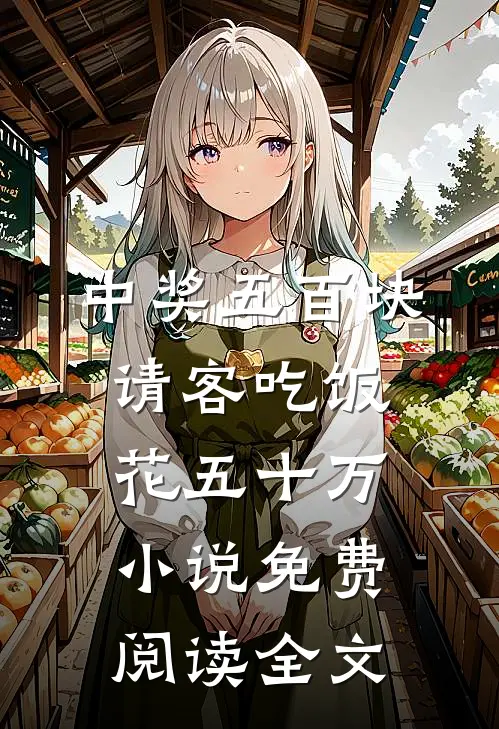 中奖五百块，请客吃饭花五十万小说免费阅读全文