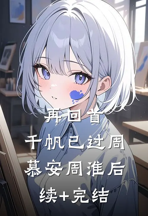 再回首，千帆已过周慕安周淮后续+完结