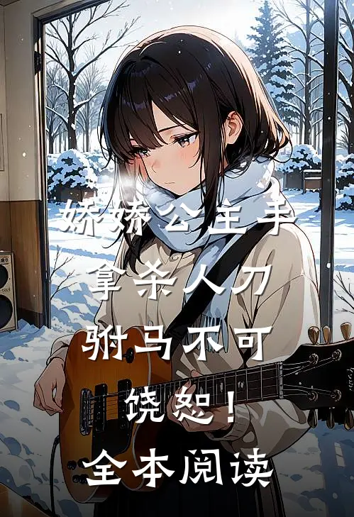娇娇公主手拿杀人刀，驸马不可饶恕！全本阅读