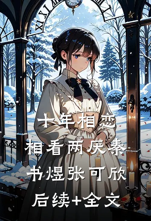 十年相恋，相看两厌秦书煜张可欣后续+全文