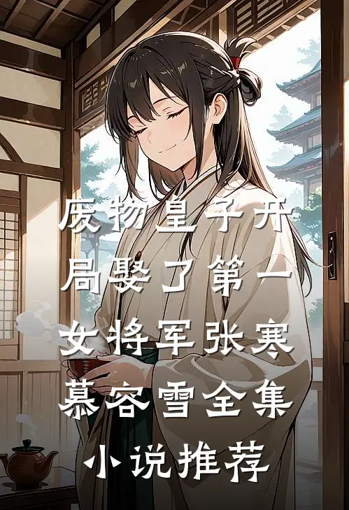 废物皇子开局娶了第一女将军张寒慕容雪全集小说推荐