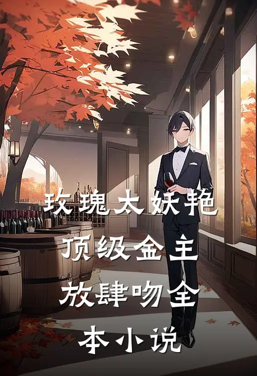 玫瑰太妖艳，顶级金主放肆吻全本小说