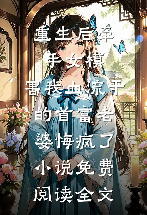 重生后牵手女模，害我血流干的首富老婆悔疯了小说免费阅读全文