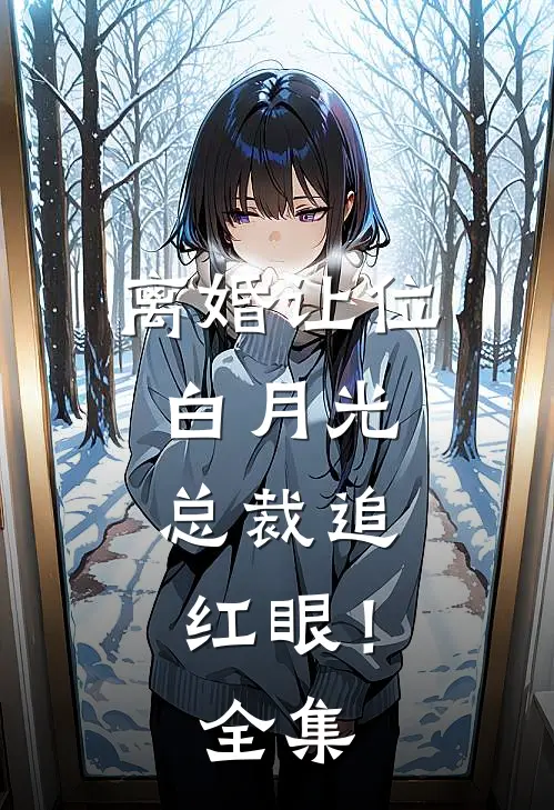 离婚让位白月光，总裁追红眼！ 全集