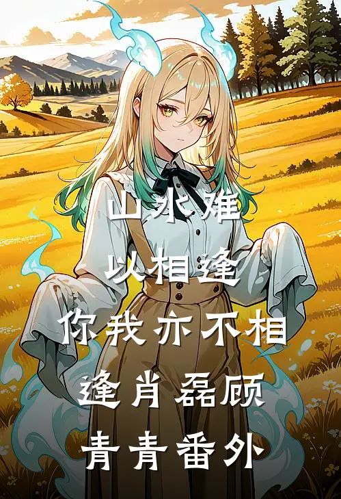 山水难以相逢，你我亦不相逢肖磊顾青青番外