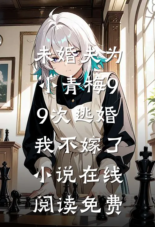 未婚夫为小青梅99次逃婚，我不嫁了小说在线阅读免费