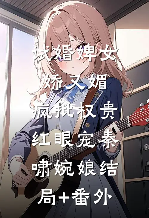 试婚婢女娇又媚，疯批权贵红眼宠秦啸婉娘结局+番外