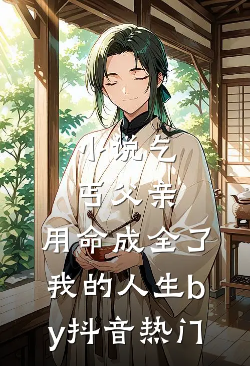 小说乞丐父亲，用命成全了我的人生by抖音热门