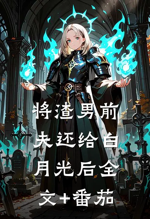 将渣男前夫还给白月光后全文+番茄