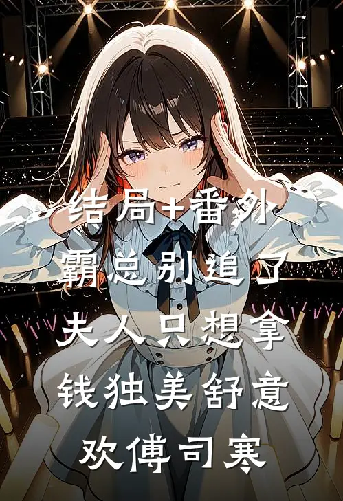 结局+番外霸总别追了，夫人只想拿钱独美舒意欢傅司寒