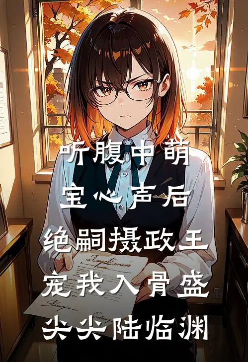听腹中萌宝心声后，绝嗣摄政王宠我入骨盛尖尖陆临渊
