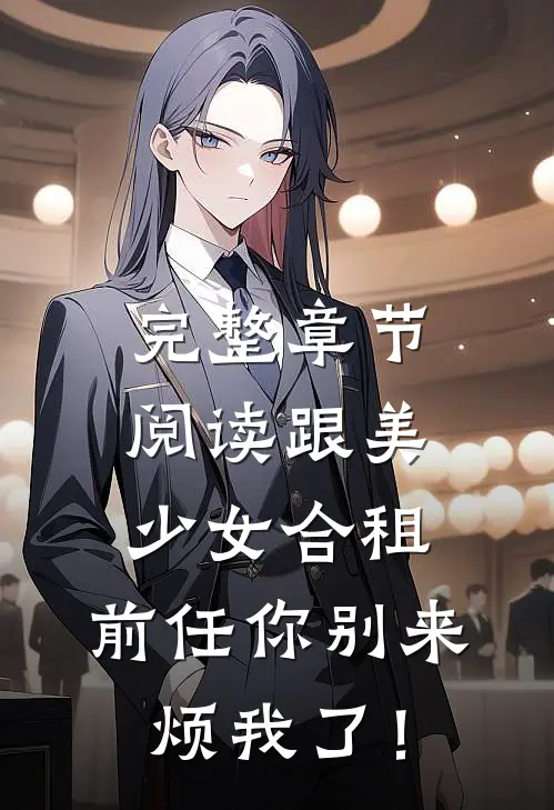 完整章节阅读跟美少女合租，前任你别来烦我了！