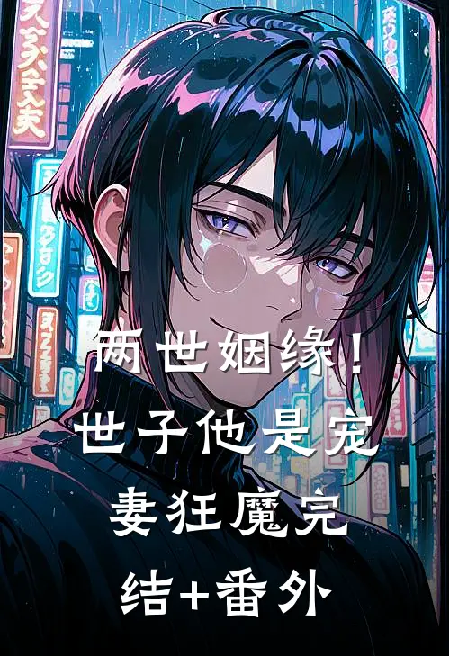 两世姻缘！世子他是宠妻狂魔完结+番外