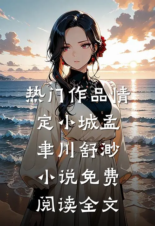 热门作品情定小城孟聿川舒渺小说免费阅读全文