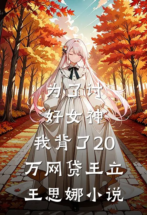 为了讨好女神，我背了20万网贷王立王思娜小说