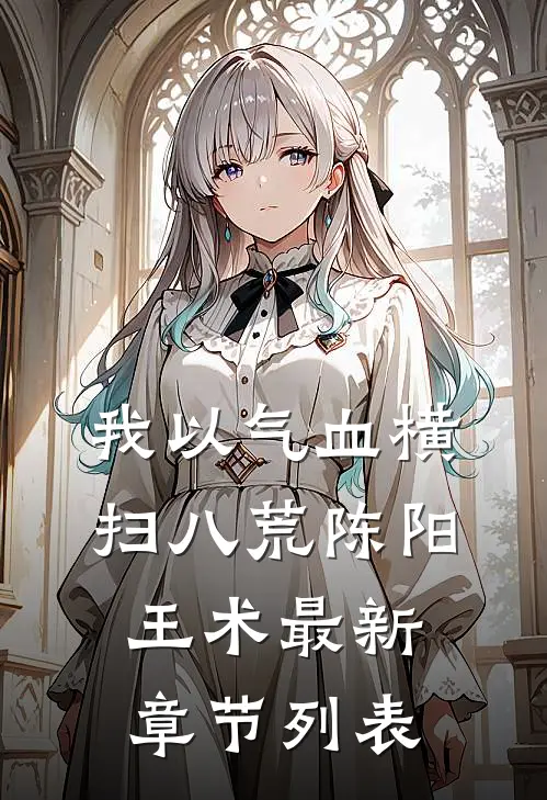 我以气血横扫八荒陈阳王术最新章节列表