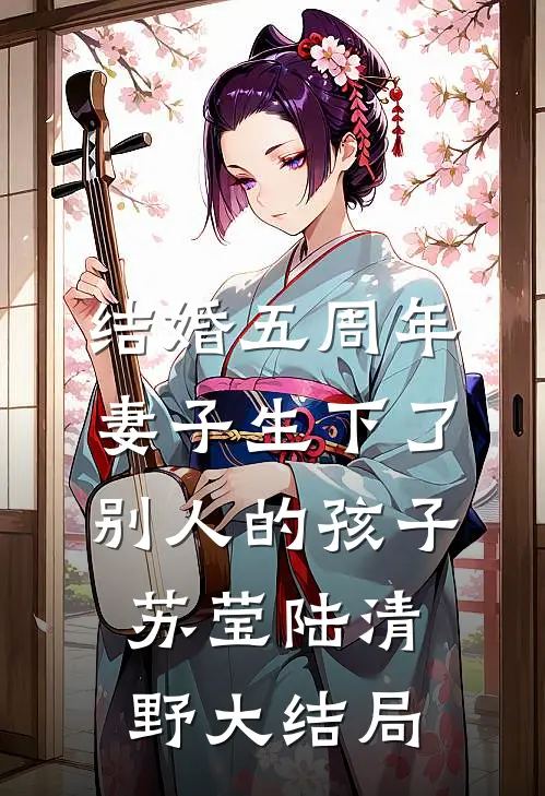 结婚五周年，妻子生下了别人的孩子苏莹陆清野大结局