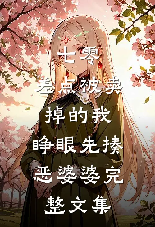 七零：差点被卖掉的我，睁眼先揍恶婆婆完整文集