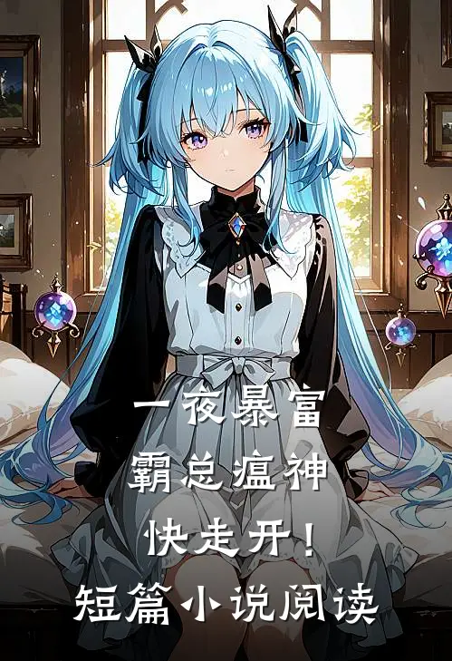 一夜暴富：霸总瘟神快走开！短篇小说阅读
