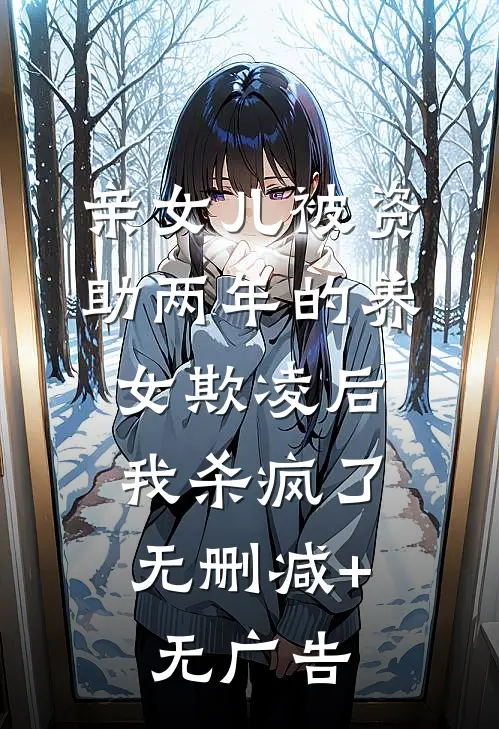 亲女儿被资助两年的养女欺凌后，我杀疯了无删减+无广告